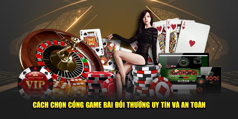 Cach-Chon-Cong-Game-Bai-Doi-Thuong-Uy-Tin-va-An-Toan