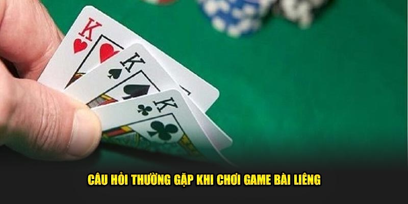 Cau-hoi-thuong-gap-khi-choi-game-bai-lieng