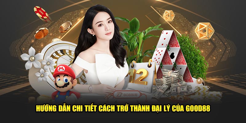 Huong-dan-chi-tiet-cach-tro-thanh-dai-ly-cua-Good88