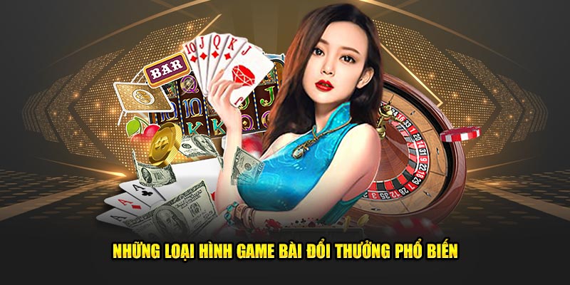 Nhung-Loai-Hinh-Game-Bai-Doi-Thuong-Pho-Bien