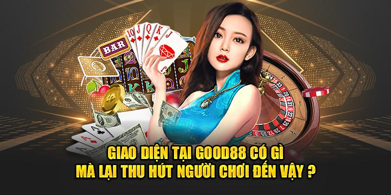 giao-dien-tai-good88-co-gi-ma-lai-thu-hut-nguoi-choi-den-vay