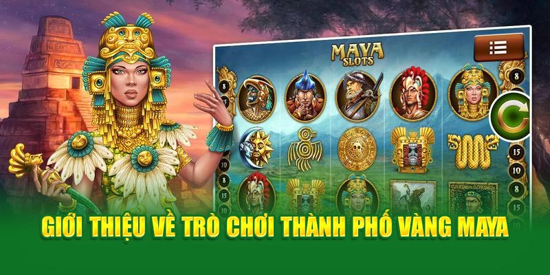 gioi-thieu-ve-tro-choi-thanh-pho-vang-maya